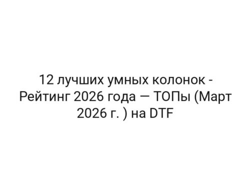 12 лучших умных колонок — Рейтинг 2026 года — ТОПы (Март 2026 г. ) на DTF