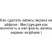 Как сделать запись экрана на айфоне — Инструкция как включить и настроить запись экрана на iphone |