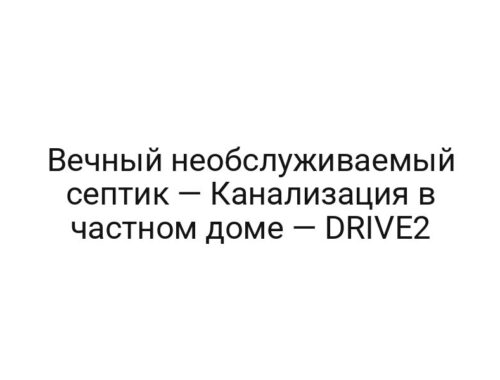 Вечный необслуживаемый септик — Канализация в частном доме — DRIVE2