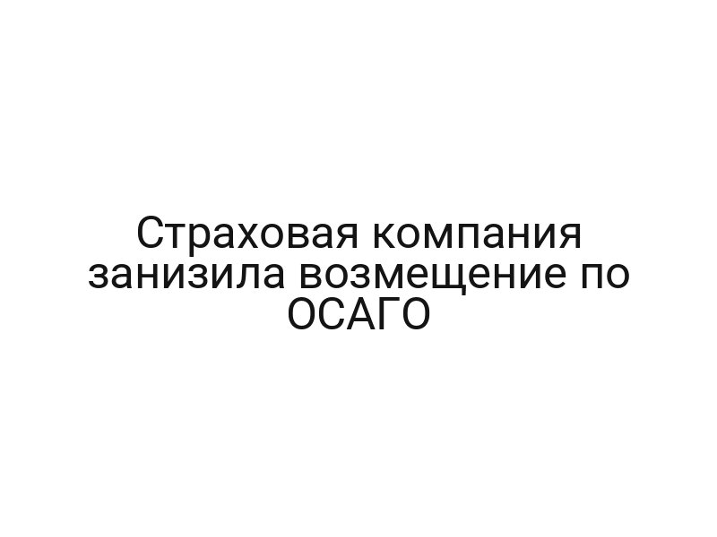 Страховая компания занизила возмещение по ОСАГО